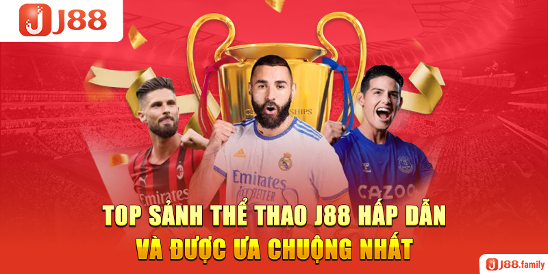 Top sảnh thể thao J88 hấp dẫn và được ưa chuộng nhất