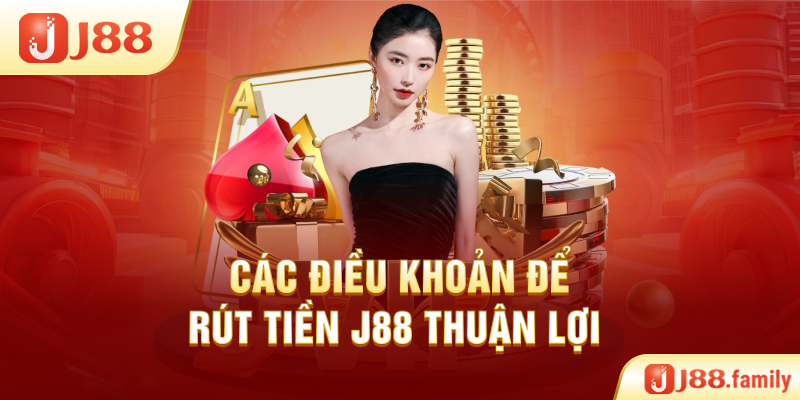 Các điều khoản để rút tiền J88 thuận lợi