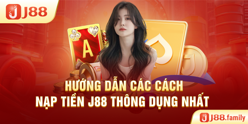Hướng dẫn các cách nạp tiền J88 thông dụng nhất