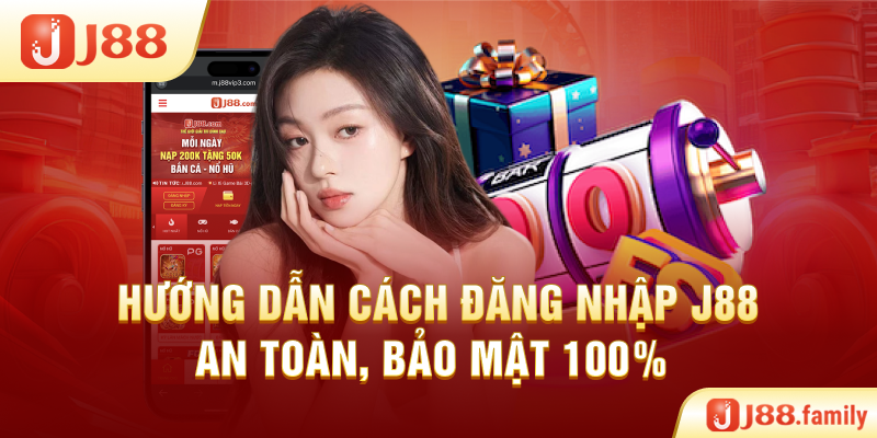 Hướng Dẫn Cách Đăng Nhập J88 An Toàn, Bảo Mật 100%