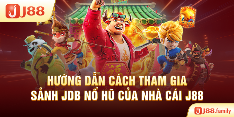 Hướng dẫn cách tham gia sảnh JDB nổ hũ của nhà cái J88