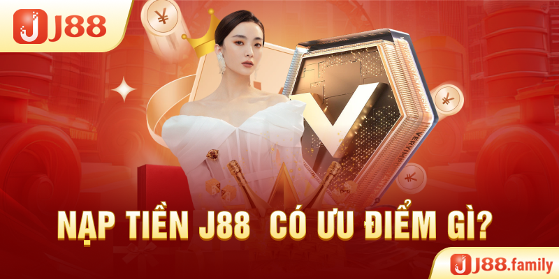 Nạp tiền J88 có ưu điểm gì?