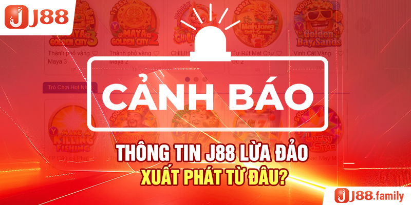 Thông tin J88 lừa đảo xuất phát từ đâu?