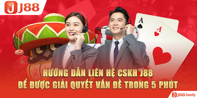 Hướng dẫn liên hệ CSKH J88 để được giải quyết vấn đề trong 5 phút