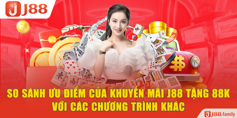 So sánh ưu điểm của khuyến mãi J88 tặng 88K với các chương trình khác