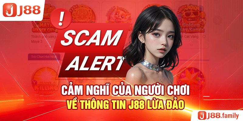 Cảm nghĩ của người chơi về thông tin J88 lừa đảo