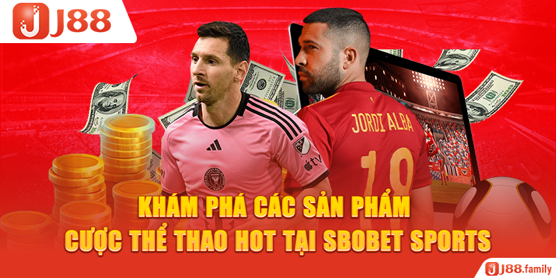 Khám phá các sản phẩm cược thể thao hot tại SBOBET Sports