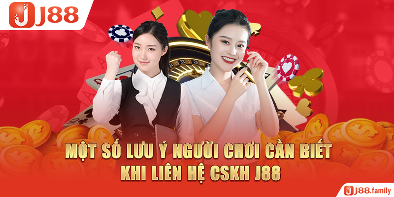 Một số lưu ý người chơi cần biết khi liên hệ CSKH J88