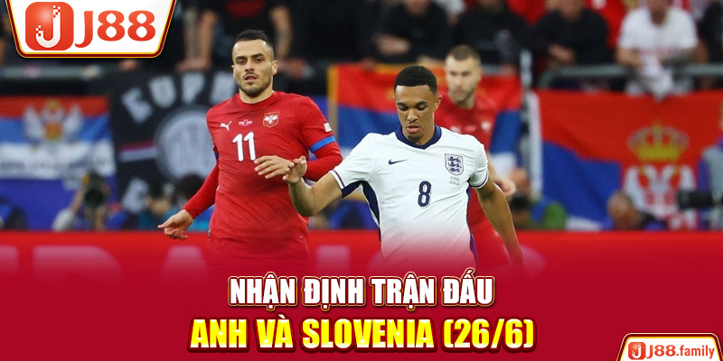 Nhận định trận đấu Anh và Slovenia (26/6)