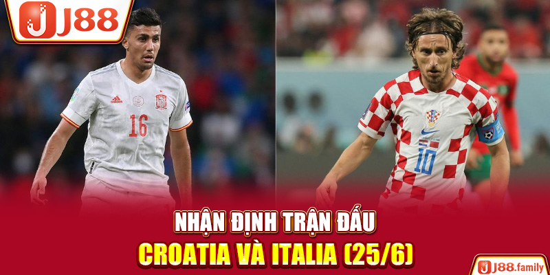 Nhận định trận đấu Croatia và Italia (25/6)