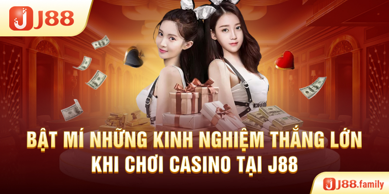 Bật mí những kinh nghiệm thắng lớn khi chơi Casino tại J88